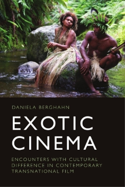 Exotic Cinema: Encounters with Cultural Difference in Contemporary Transnational Film Daniela Berghahn 9781474474214