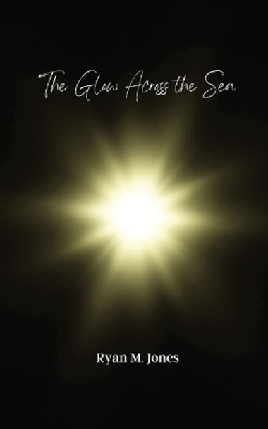 The Glow Across the Sea by Ryan M Jones