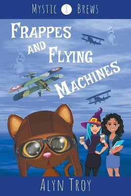 Frappes and Flying Machines by Alyn Troy