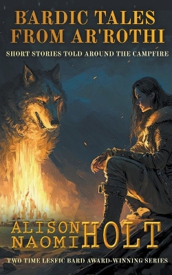 Bardic Tales From Ar'rothi by Alison Naomi Holt