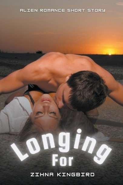 Longing For: Alien Romance Short Story Zihna Kingbird 9798223996125