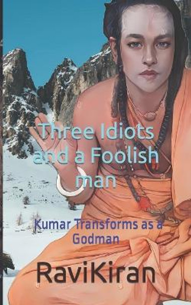 Three Idiots with a Foolish Man: Kumar Transforms as a Godman R Kumar 9798362177423