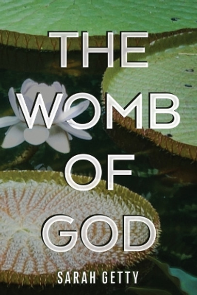 The Womb of God Sarah Getty 9798375101415