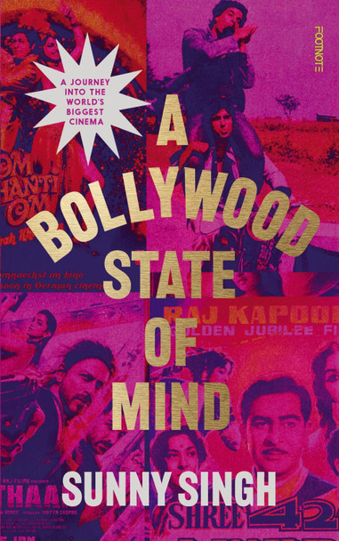 A Bollywood State of Mind: A journey into the world's biggest cinema Sunny Singh 9781804440421
