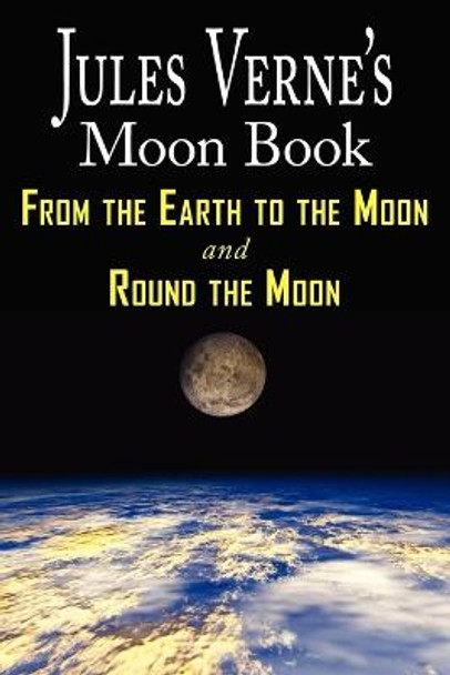 Jules Verne's Moon Book - From Earth to the Moon & Round the Moon - Two Complete Books Jules Verne 9781604502503