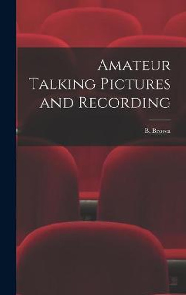 Amateur Talking Pictures and Recording B Brown 9781013527609