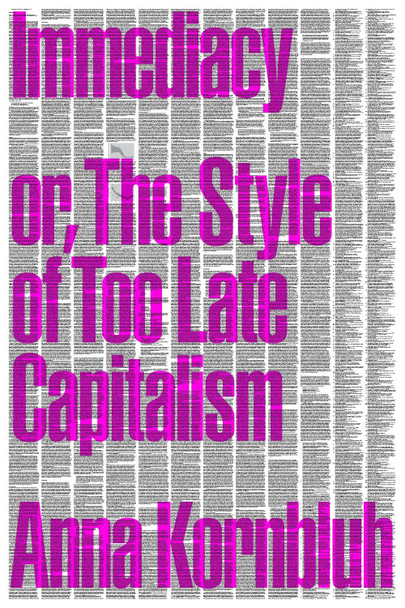 Immediacy, or The Style of Too Late Capitalism by Anna Kornbluh Immediacy, or The Style of Too Late Capitalism by Anna Kornbluh