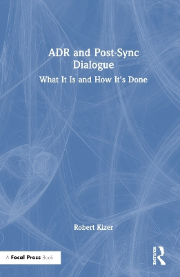 ADR and Post-Sync Dialogue: What It Is and How It's Done R. J. Kizer 9781032414089