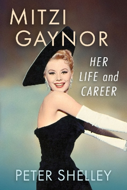 Mitzi Gaynor: Her Life and Career Peter Shelley 9781476694528