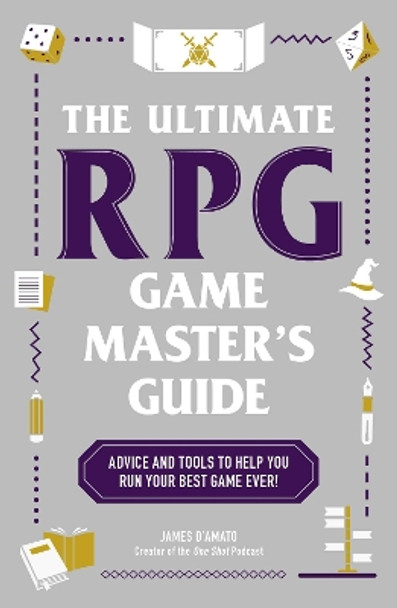 The Ultimate RPG Game Master's Guide: Advice and Tools to Help You Run Your Best Game Ever! James D'Amato 9781507221853