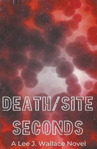 Death/Site: Seconds Lee Wallace 9798201049379