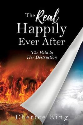 The Real Happily Ever After: The Path to Her Destruction: Part 1 Cherice King 9781631290824