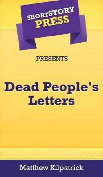 Short Story Press Presents Dead People's Letters by Matthew Kilpatrick