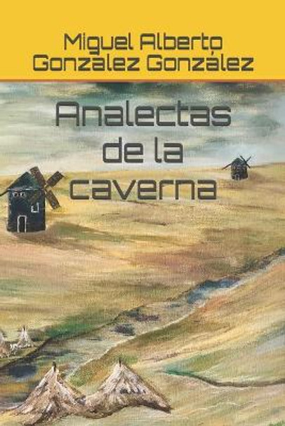 Analectas de la caverna Miguel Alberto Gonzalez Gonzalez 9781717827630