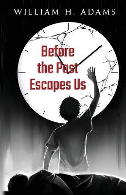 Before the Past Escapes Us by William H Adams