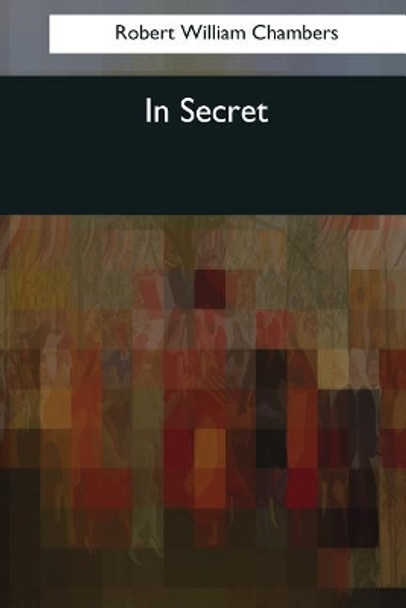 In Secret Robert William Chambers 9781544085777