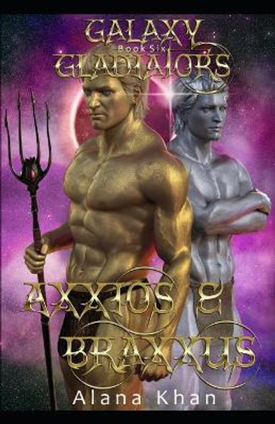 Axxios and Braxxus: Book Six in the Galaxy Gladiators Alien Abduction Romance Series (BBW Menage) Alana Khan 9781695871670