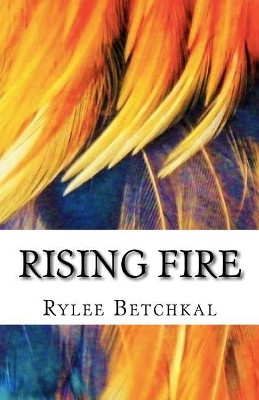 Rising Fire by Rylee a Betchkal