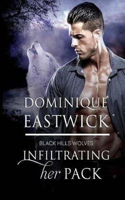 Infiltrating Her Pack by Dominique Eastwick