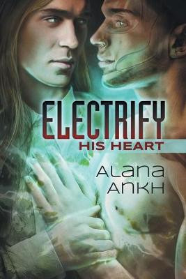 Electrify His Heart Volume 1 by Alana Ankh