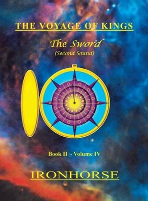 The Voyage of Kings: The Sword (Second Sound) Book II Volume IV Ironhorse 9780990323273