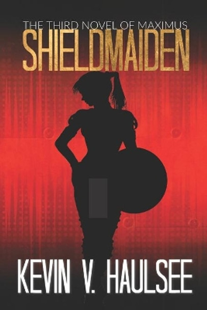 Shieldmaiden: The Third Novel of Maximus Kevin Haulsee 9781705900086