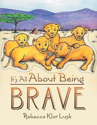 It's All About Being Brave by Rebecca Klar Lusk