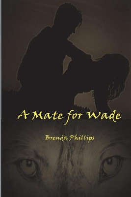 A Mate for Wade by Brenda Phillips (Indiana University South Bend Indiana USA)