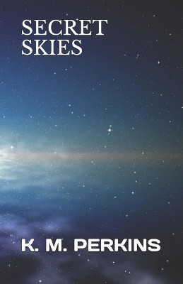 Secret Skies by K M Perkins