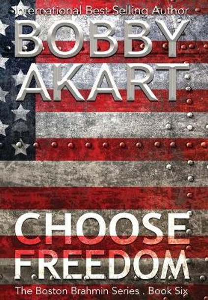 Choose Freedom: A Post-Apocalyptic Political Thriller Bobby Akart 9780578486659