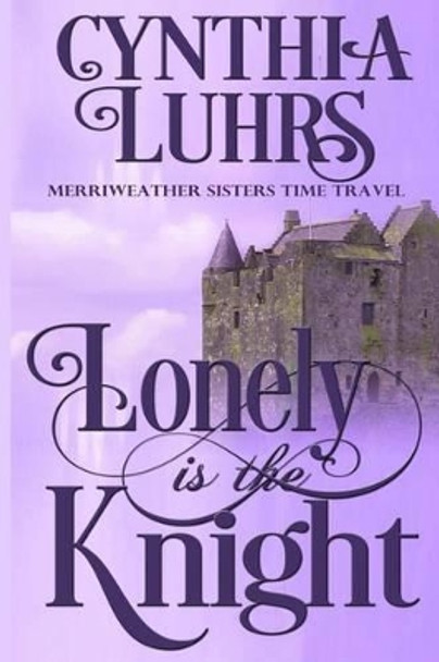 Lonely is the Knight: A Merriweather Sisters Time Travel Romance Cynthia Luhrs 9781519295590