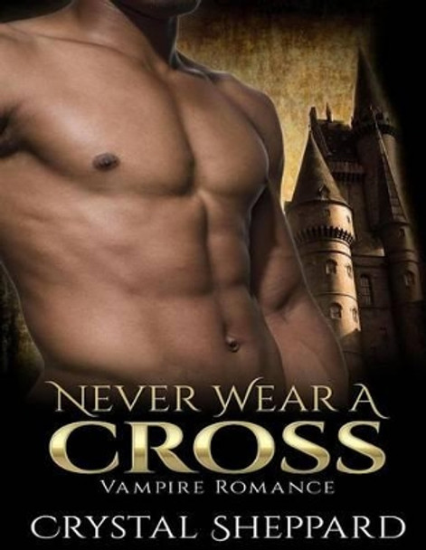 Never Wear a Cross: Vampire Romance Book 1 Crystal Sheppard 9781522826866