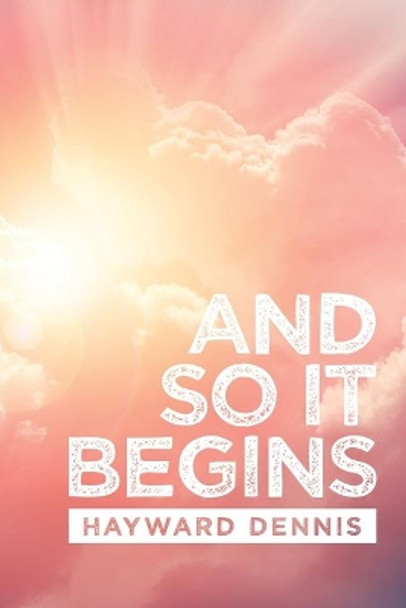And so It Begins Hayward Dennis 9781532079245 And so It Begins Hayward Dennis 9781532079245