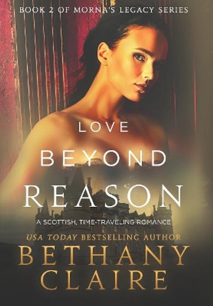 Love Beyond Reason: A Scottish, Time Travel Romance Bethany Claire 9781947731400