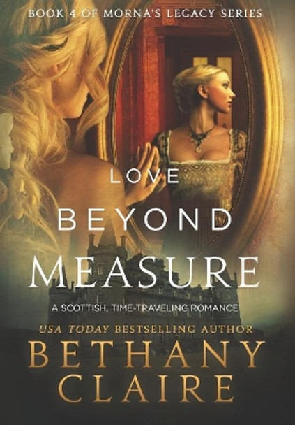 Love Beyond Measure: A Scottish, Time Travel Romance Bethany Claire 9781947731431