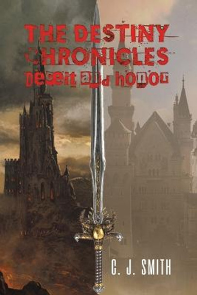 The Destiny Chronicles: Deceit and Honor C J Smith 9781638292029