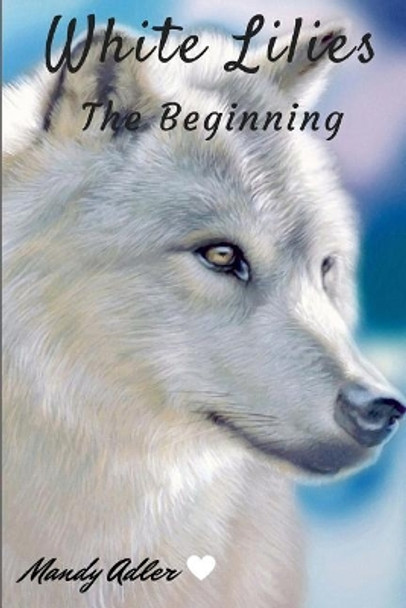 White Lilies: The Beginning Mandy Adler 9781544675312