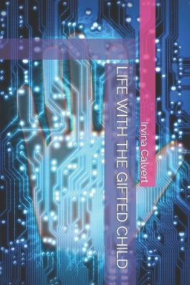 Life with the Gifted Child by Irvina Calvert