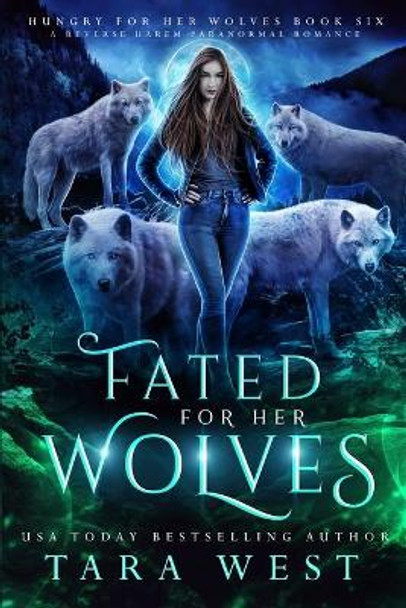 Fated for Her Wolves: A Reverse Harem Paranormal Romance Tara West 9798681867272