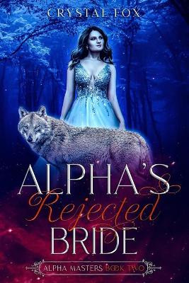 Alpha's Rejected Bride (Alpha Masters Book Two) by Crystal Fox