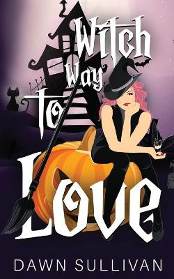Witch Way To Love by Dawn Sullivan