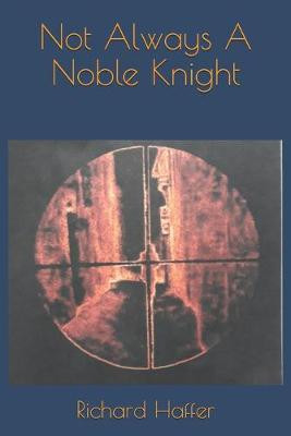 Not Always A Noble Knight by Richard Haffer