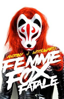 Femme, Fox, Fatale by Antony J Woodward