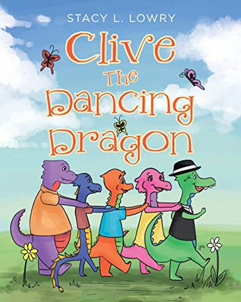 Clive The Dancing Dragon Stacy L Lowry 9781640287136