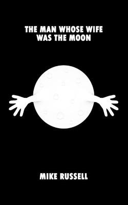 The Man Whose Wife Was The Moon by Mike Russell