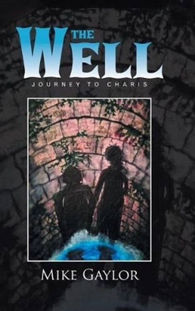 The Well: Journey to Charis Mike Gaylor 9781512743753