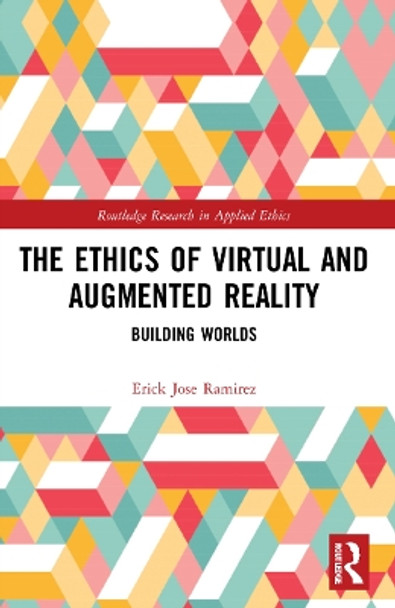 The Ethics of Virtual and Augmented Reality: Building Worlds Erick Jose Ramirez 9781032181479