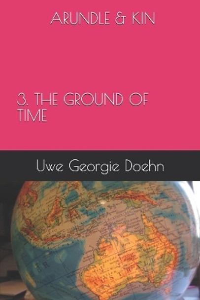 Arundle & Kin 3. the Ground of Time by Uwe Georgie Doehn