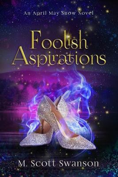 Foolish Aspirations; April May Snow Psychic Mystery Novel #1: A Paranormal Single Young Woman Adventure Novel M Scott Swanson 9780998827957