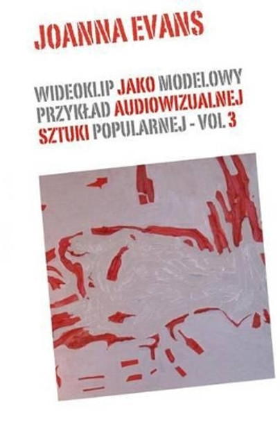 Music Videos as Audiovisual Art - Vol 3: Music Videos in the World of Popular Culture Joanna Evans 9781499700107